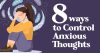 8 Ways To Control Anxious Thoughts - Hope For The Heart